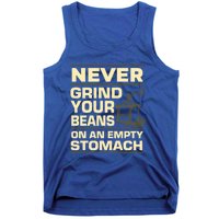 Coffee Making Never Grind Your Beans On An Empty Stomach Cute Gift Tank Top