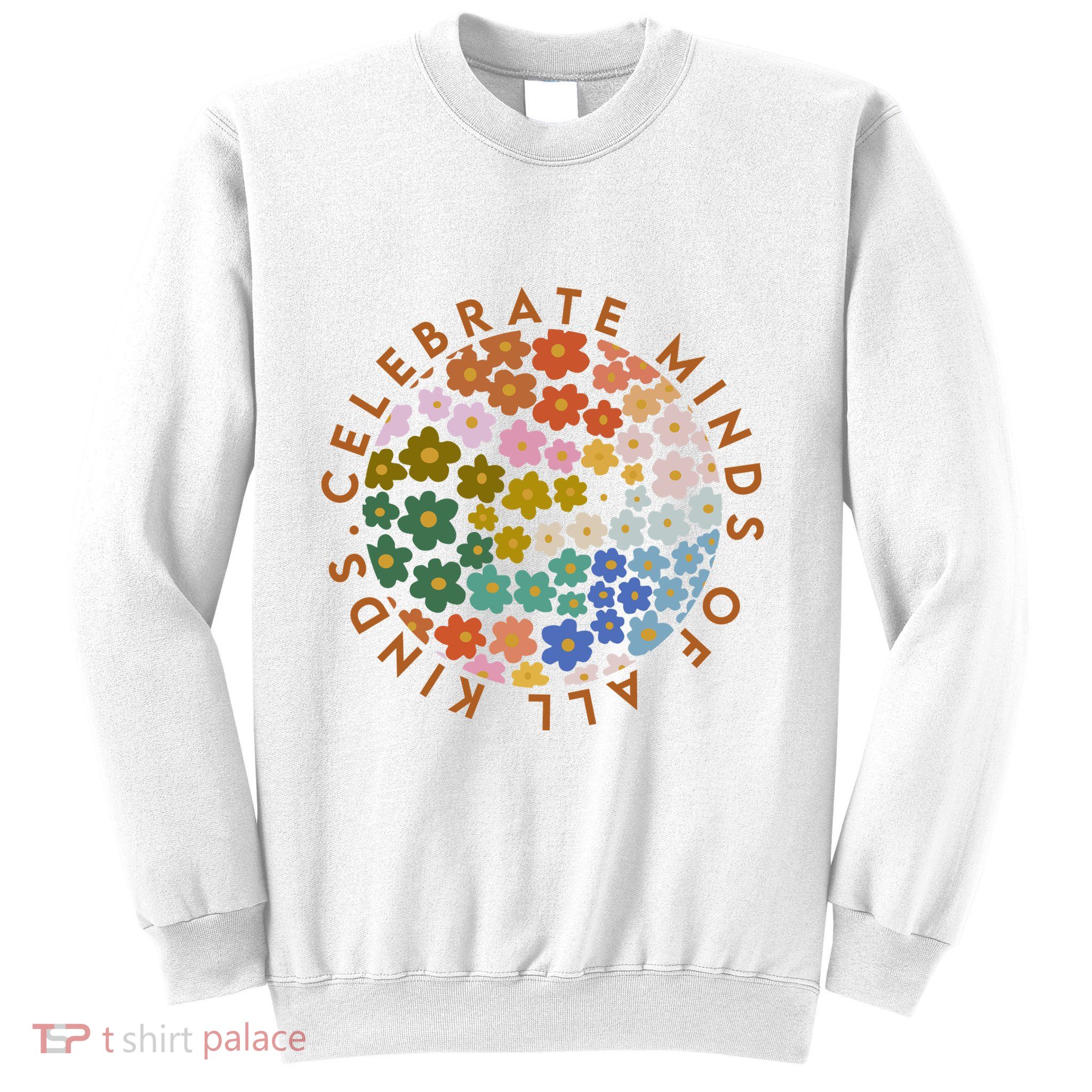 Celebrate Minds Of All Kinds Flowers Neurodiversity Autism Sweatshirt