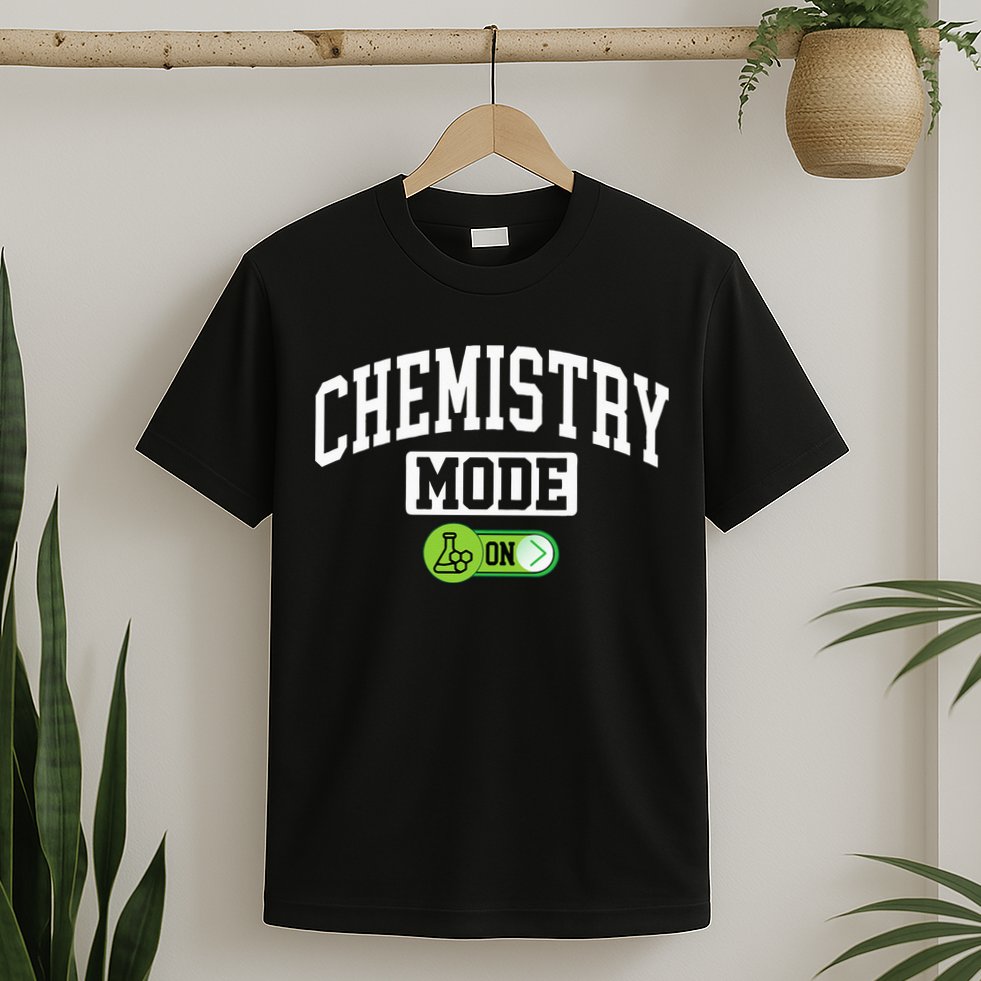 Chemistry Mode on Funny Science Chemistry Chemist T-Shirt