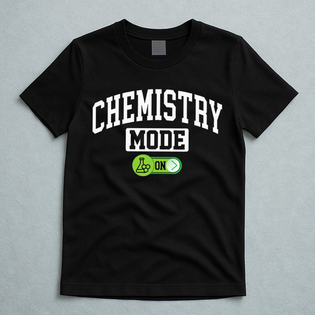 Chemistry Mode on Funny Science Chemistry Chemist T-Shirt