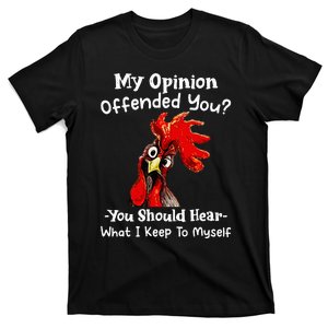 Chicken My Opinion Offended You You Should Hear What I Keep T-Shirt