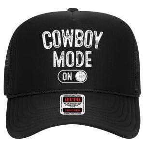 Cowboy Mode On Costume Funny Farmer Rodeo Gift Rancher High Crown Mesh Back Trucker Hat