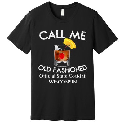 Call Me Old Fashioned Wisconsin State Cocktail Premium T-Shirt