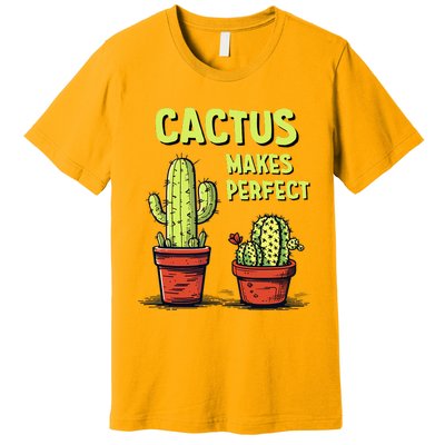 Cactus Makes Perfect For Succulent Premium T-Shirt