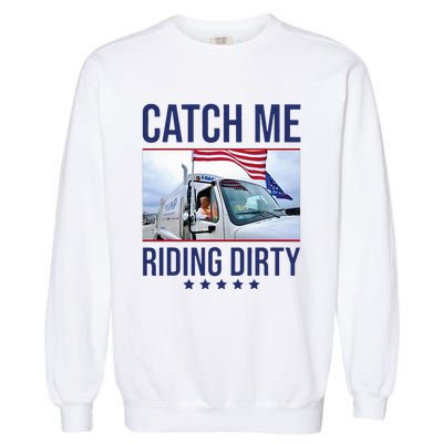 Catch Me Riding Dirty Trump Garbage Man In Trash Truck Garment-Dyed Sweatshirt