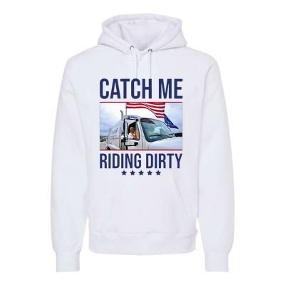 Catch Me Riding Dirty Trump Garbage Man In Trash Truck Premium Hoodie