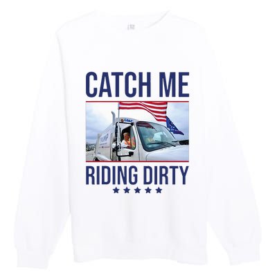 Catch Me Riding Dirty Trump Garbage Man In Trash Truck Premium Crewneck Sweatshirt