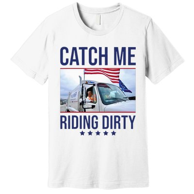 Catch Me Riding Dirty Trump Garbage Man In Trash Truck Premium T-Shirt