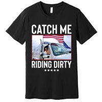 Catch Me Riding Dirty Premium T-Shirt