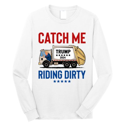 Catch Me Riding Dirty Garbage Vote Trump Truck Trump 2024 Long Sleeve Shirt