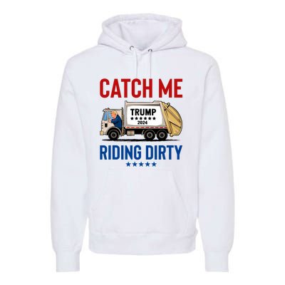 Catch Me Riding Dirty Garbage Vote Trump Truck Trump 2024 Premium Hoodie