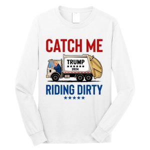 Catch Me Riding Dirty Garbage Vote Trump Truck Trump 2024 Long Sleeve Shirt