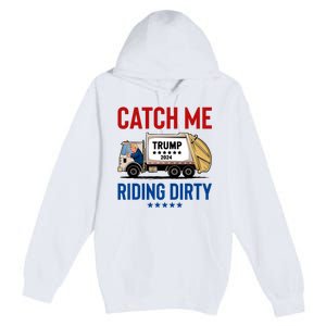 Catch Me Riding Dirty Garbage Vote Trump Truck Trump 2024 Premium Pullover Hoodie