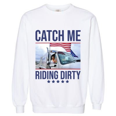 Catch Me Riding Dirty Trump Garbage Man In Trash Truck Garment-Dyed Sweatshirt