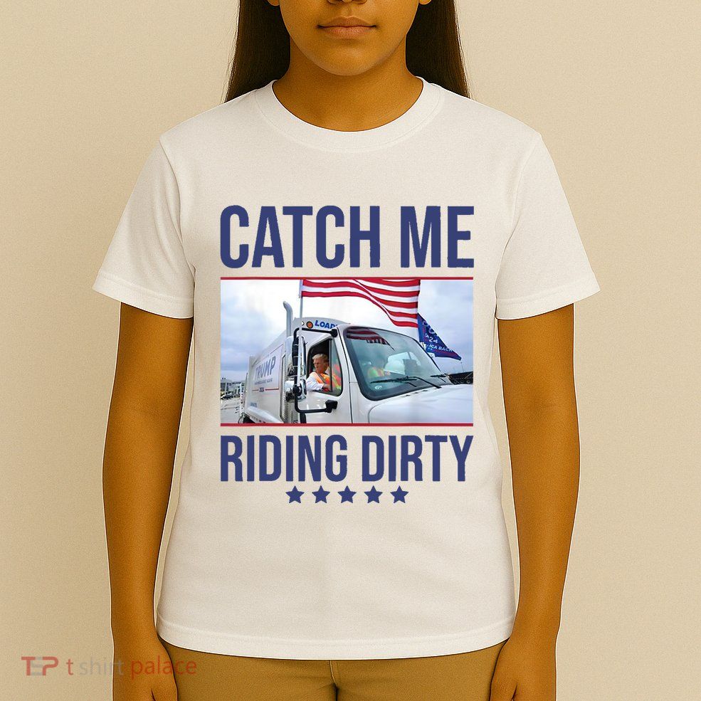Catch Me Riding Dirty Trump Garbage Man In Trash Truck T-Shirt