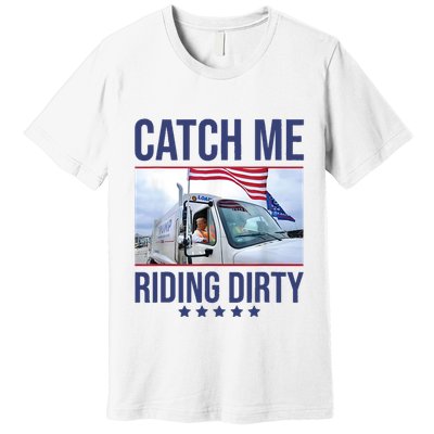 Catch Me Riding Dirty Trump Garbage Man In Trash Truck Premium T-Shirt