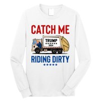 Catch Me Riding Dirty Garbage Vote Trump Truck Trump 2024 Long Sleeve Shirt