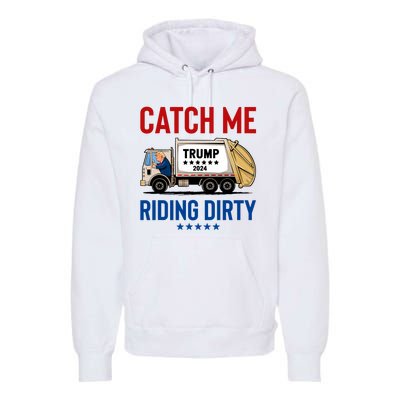 Catch Me Riding Dirty Garbage Vote Trump Truck Trump 2024 Premium Hoodie