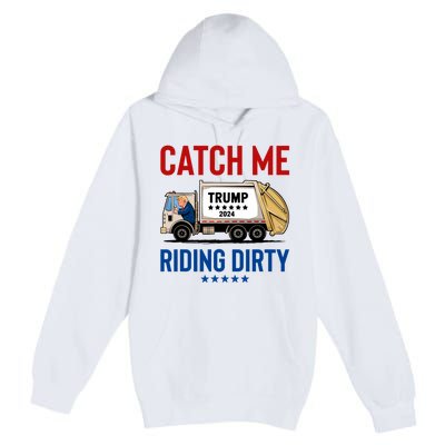 Catch Me Riding Dirty Garbage Vote Trump Truck Trump 2024 Premium Pullover Hoodie