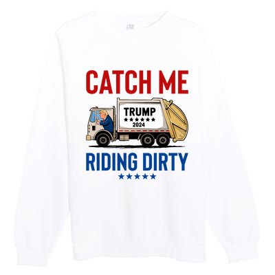 Catch Me Riding Dirty Garbage Vote Trump Truck Trump 2024 Premium Crewneck Sweatshirt