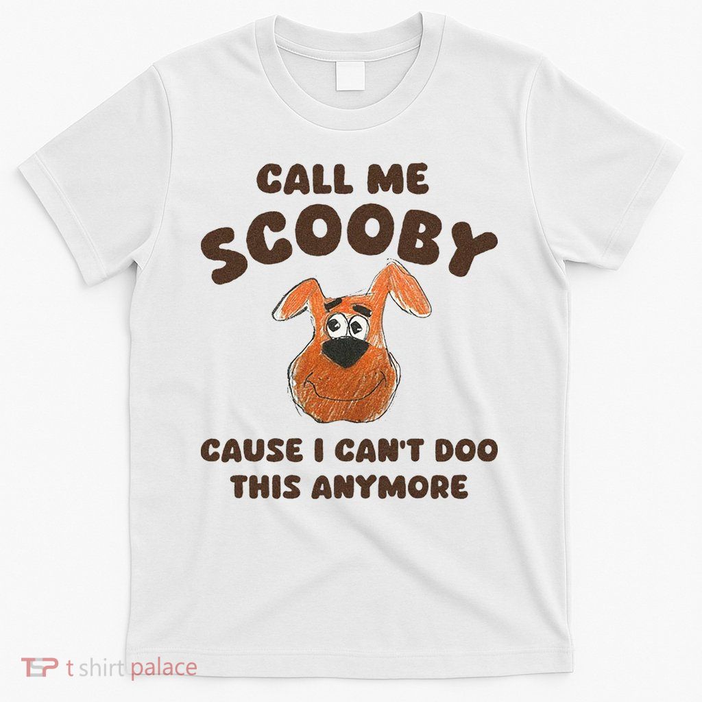 Call Me Scooby Cause I Cant Doo This Anymore T-Shirt