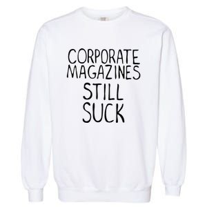 Corporate Magazines Still Suck 90s Grunge Is Dead Music Rock Garment-Dyed Sweatshirt