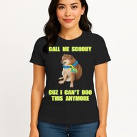 Call Me Scooby Cuz I Cant Doo This Anymore Womens T-Shirt