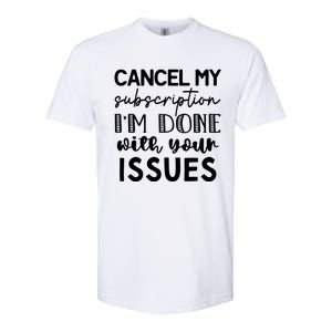 Cancel My Subscription IM Done With Your Issues Softstyle CVC T-Shirt