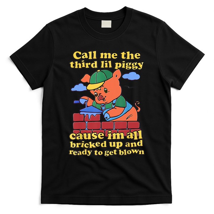 Call Me The Third Lil Piggy Cause Im All Bricked Up And Ready To Get Blown T-Shirt