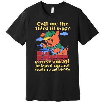 Call Me The Third Lil Piggy Cause Im All Bricked Up And Ready To Get Blown Premium T-Shirt