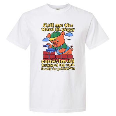 Call Me The Third Lil Piggy Cause Im All Bricked Up And Ready To Get Blown Garment-Dyed Heavyweight T-Shirt