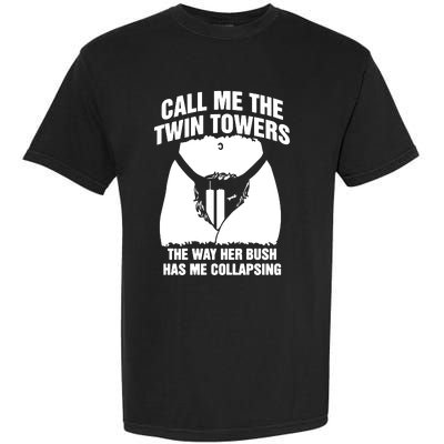 Call Me The Twin Towers The Way Her Bush Has Me Collapsing Garment-Dyed Heavyweight T-Shirt