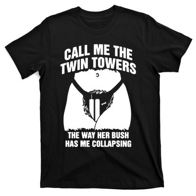 Call Me The Twin Towers The Way Her Bush Has Me Collapsing T-Shirt