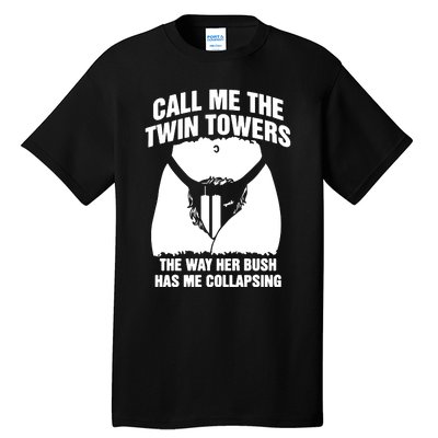 Call Me The Twin Towers The Way Her Bush Has Me Collapsing Tall T-Shirt