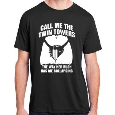 Call Me The Twin Towers The Way Her Bush Has Me Collapsing Adult ChromaSoft Performance T-Shirt