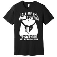 Call Me The Twin Towers The Way Her Bush Has Me Collapsing Premium T-Shirt