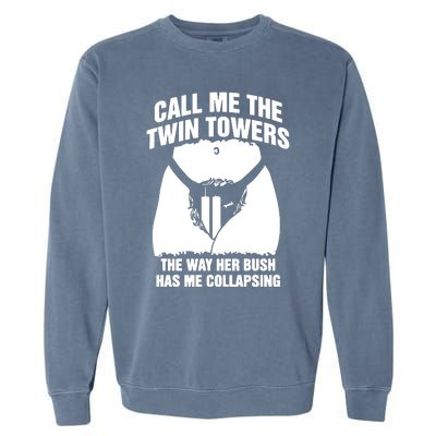 Call Me The Twin Towers The Way Her Bush Has Me Collapsing Garment-Dyed Sweatshirt