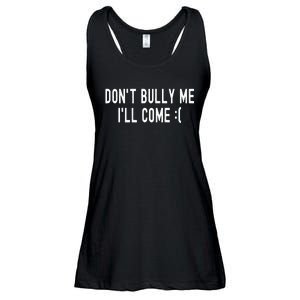 Don't Bully Me I'll Come Funny Sarcastic Meme  Ladies Essential Flowy Tank