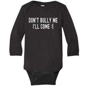 Don't Bully Me I'll Come Funny Sarcastic Meme  Baby Long Sleeve Bodysuit