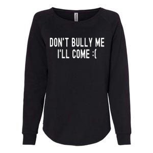 Don't Bully Me I'll Come Funny Sarcastic Meme  Womens California Wash Sweatshirt