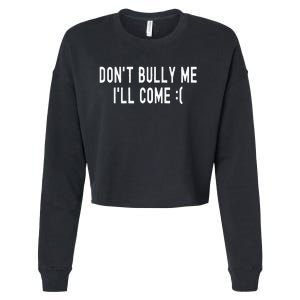 Don't Bully Me I'll Come Funny Sarcastic Meme  Cropped Pullover Crew