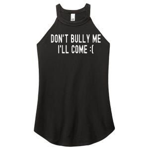 Don't Bully Me I'll Come Funny Sarcastic Meme  Women's Perfect Tri Rocker Tank