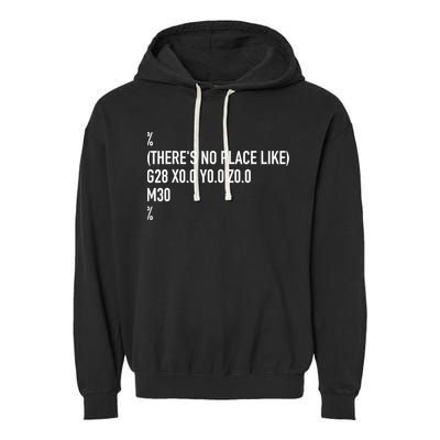 CNC Machinist There's No Place Like G28 X0 Y0 Z0 Garment-Dyed Fleece Hoodie