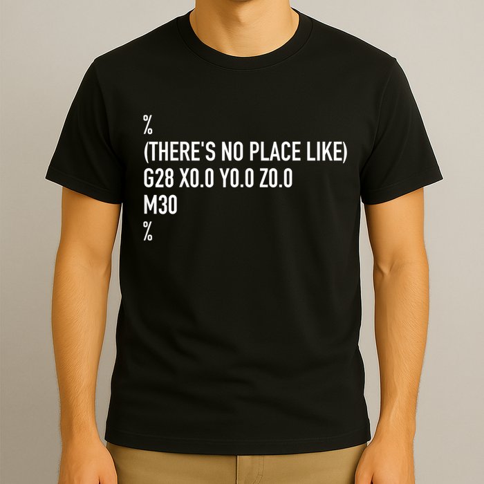 CNC Machinist There's No Place Like G28 X0 Y0 Z0 T-Shirt