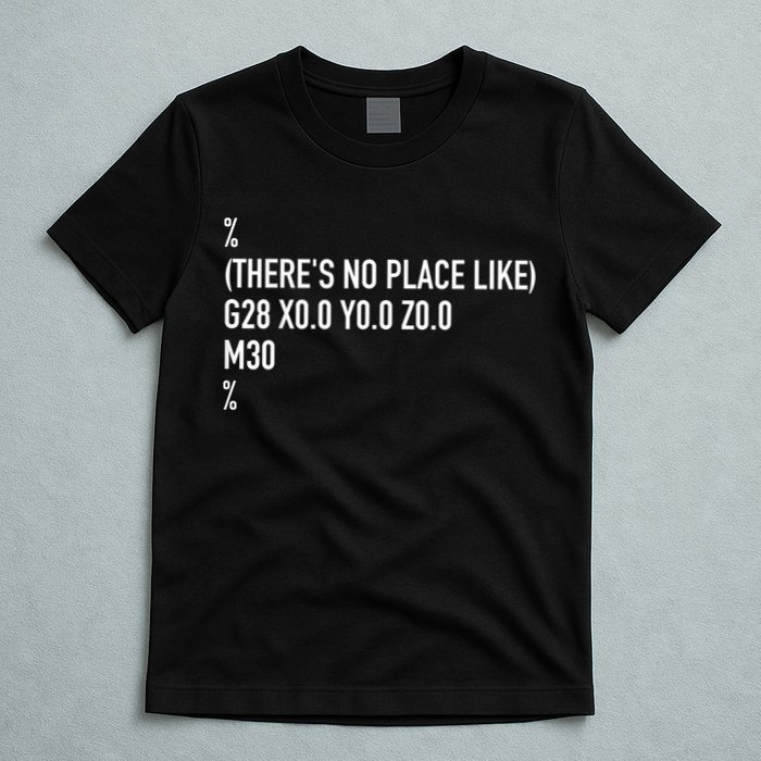 CNC Machinist There's No Place Like G28 X0 Y0 Z0 T-Shirt
