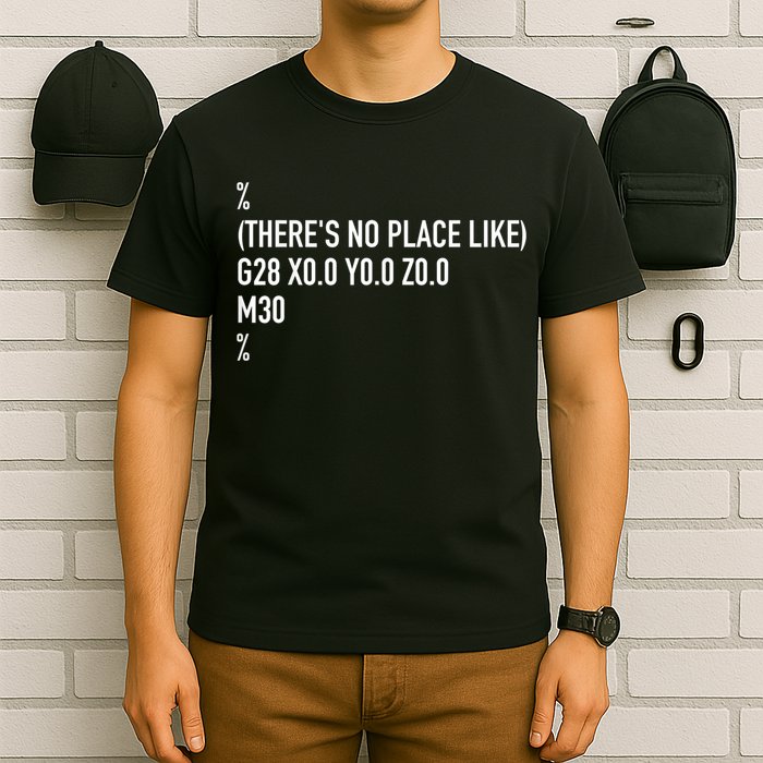 CNC Machinist There's No Place Like G28 X0 Y0 Z0 T-Shirt