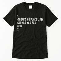 CNC Machinist There's No Place Like G28 X0 Y0 Z0 Tall T-Shirt