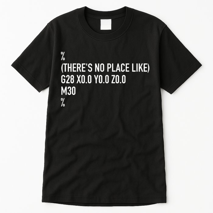 CNC Machinist There's No Place Like G28 X0 Y0 Z0 Tall T-Shirt