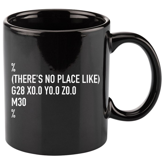CNC Machinist There's No Place Like G28 X0 Y0 Z0 11oz C Handle Ceramic Mug