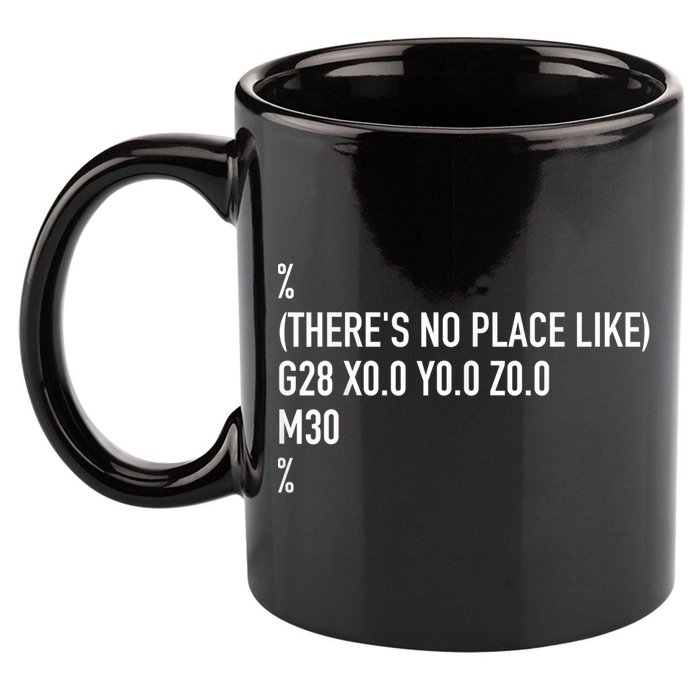 CNC Machinist There's No Place Like G28 X0 Y0 Z0 11oz C Handle Ceramic Mug